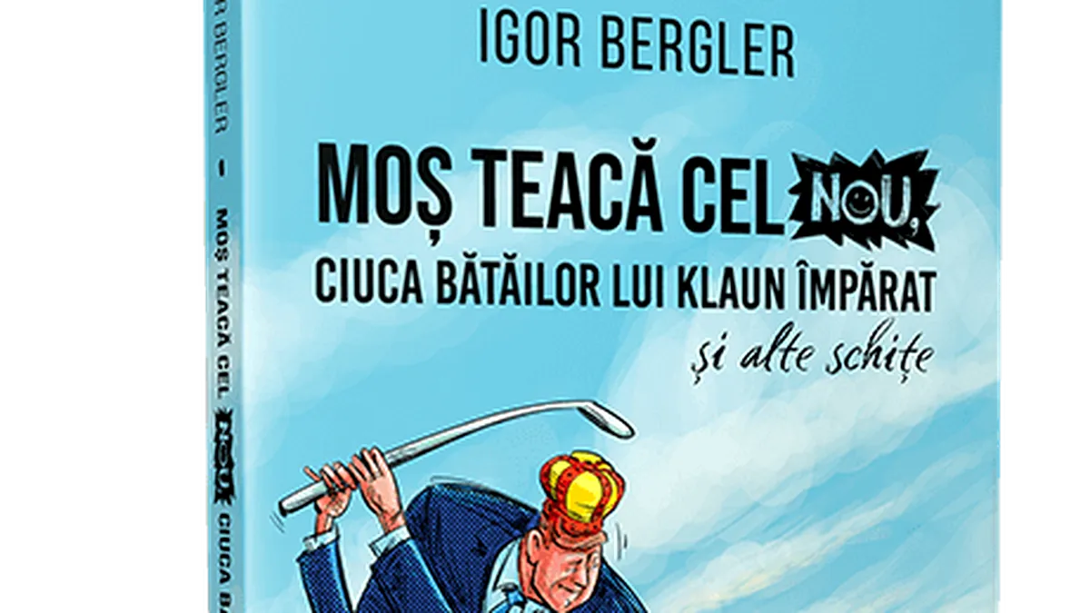 Moș Teacă cel Nou. Ciuca bătăilor lui Klaun Împărat, de Igor Bergler