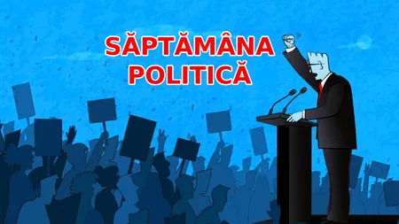 Săptămâna politică, din nou în actualitate
