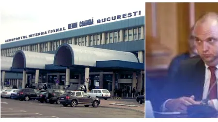 INCREDIBIL. Aeroportul Otopeni a ajuns feuda vătafului Bogdan Mîndrescu