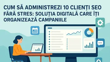 Cum să administrezi 10 clienți SEO fără stres: Soluția digitală care îți organizează campaniile