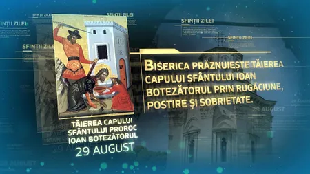 29 august: Tăierea capului Sfântului Ioan Botezătorul. Ce nu trebuie să mâncați astăzi