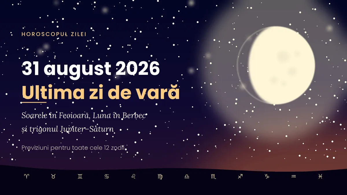 Horoscop 31 august 2026, ultima zi de vară: previziuni pentru toate zodiile