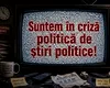 De ce nu mai putem privi la știri: criza politică a murit înainte să se termine
