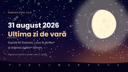 Horoscop 31 august 2026, ultima zi de vară: previziuni pentru toate zodiile